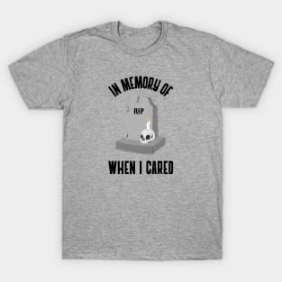 In Memory Of When I Cared T-Shirt